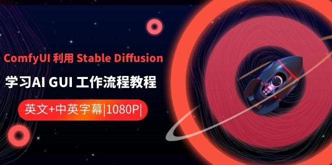 ComfyUI利用Stable Diffusion学习AI GUI工作流程教程-中英字幕-小艾项目网