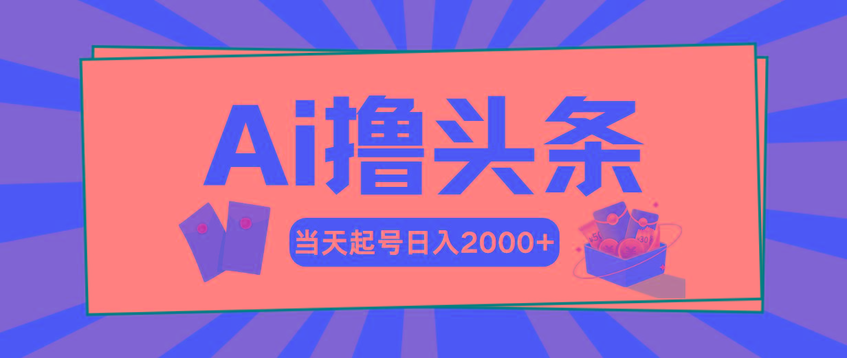 Ai撸头条，当天起号，第二天见收益，日入2000+-小艾项目网