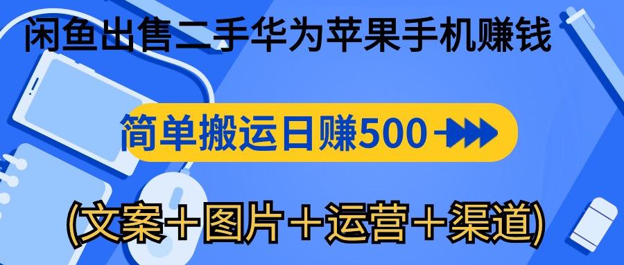 闲鱼出售二手华为苹果手机赚钱，简单搬运 日赚500-1000(文案＋图片＋运…-小艾项目网