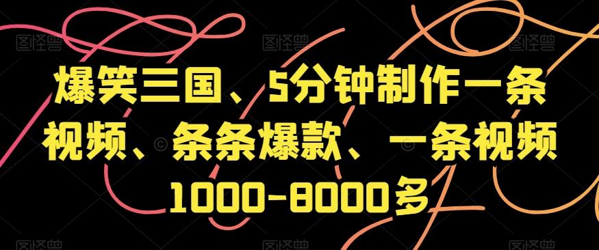 爆笑三国、5分钟制作一条视频、条条爆款、一条视频1000-8000多【揭秘】-小艾项目网