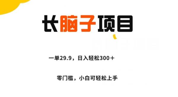 长脑子项目，一单29.9，日入轻松300＋，零门槛操作-小艾项目网