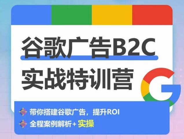 谷歌广告B2C实战特训营，500+谷歌账户总结经验，实战演示如何从0-1搭建广告账户-小艾项目网
