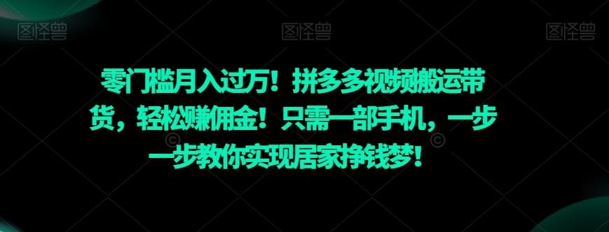 零门槛月入过万！拼多多视频搬运带货，轻松赚佣金！只需一部手机，一步一步教你实现居家挣钱梦！-小艾项目网