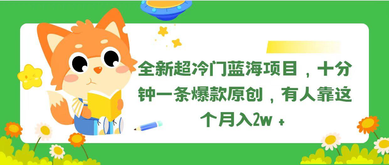 全新超冷门蓝海项目，十分钟一条爆款原创，有人靠这个月入2w＋-小艾项目网