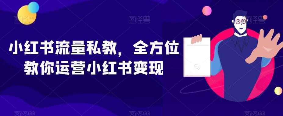 小红书流量私教，全方位教你运营小红书变现-小艾项目网