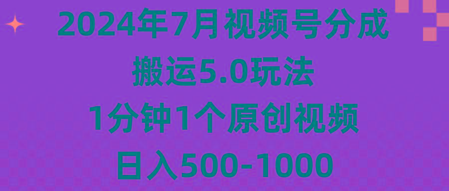 2024年7月视频号分成搬运5.0玩法，1分钟1个原创视频，日入500-1000-小艾项目网