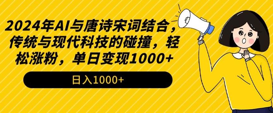 2024年AI与唐诗宋词结合，传统与现代科技的碰撞，轻松涨粉，单日变现1000+【揭秘】-小艾项目网