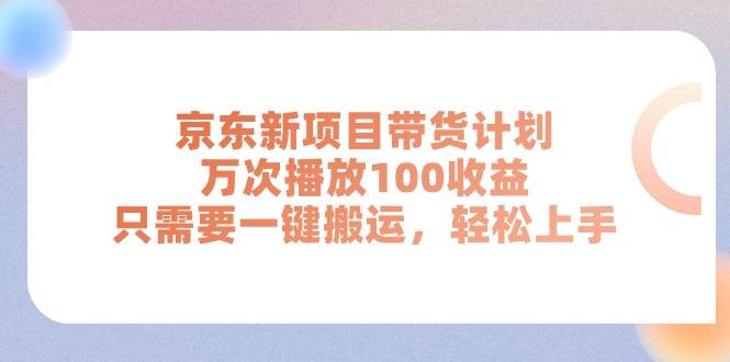 京东新项目带货计划，万次播放100收益，只需要一键搬运，轻松上手-小艾项目网