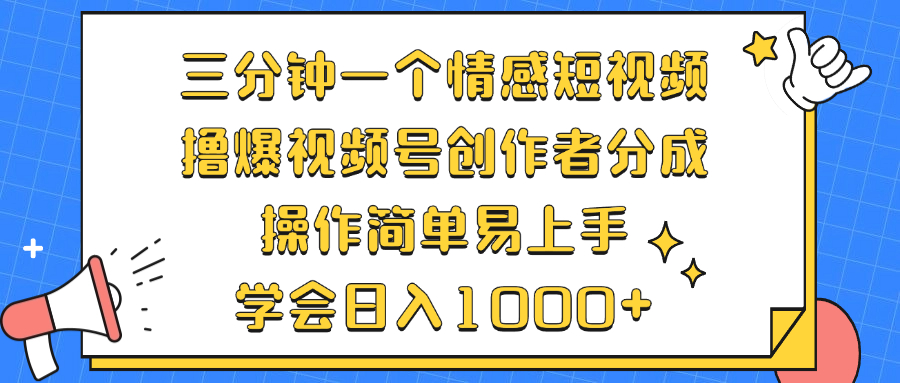 三分钟一个情感短视频，撸爆视频号创作者分成 操作简单易上手，学会...-小艾项目网