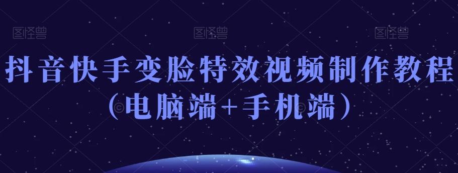 抖音快手变脸特效视频制作教程（电脑端+手机端）-小艾项目网