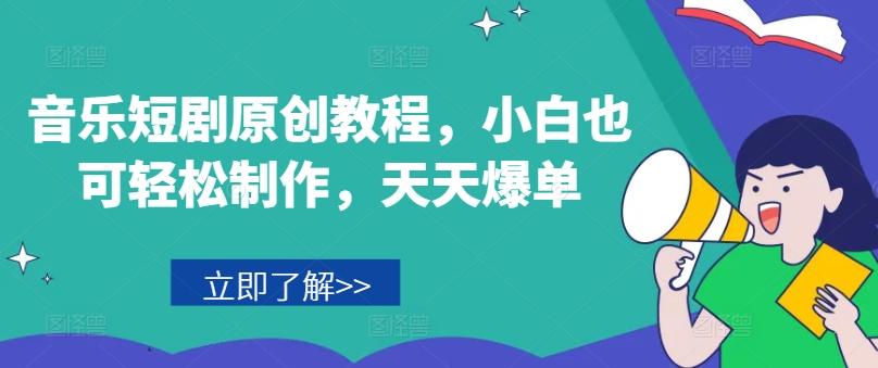 音乐短剧原创教程，小白也可轻松制作，天天爆单-小艾项目网