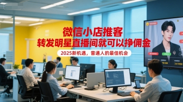 微信小店推客，转发明星直播间就可以挣佣金，2025新机遇，普通人的最佳机会-小艾项目网