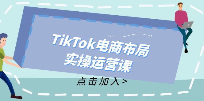 TikTok电商布局实操运营课：从新手到精通，成为TikTok带货运营高手-小艾项目网