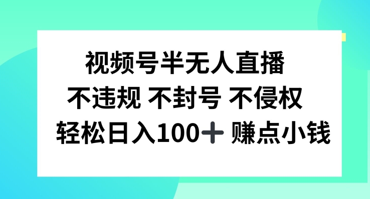 视频号半无人直播，不违规不封号，轻松日入100+【揭秘】-小艾项目网