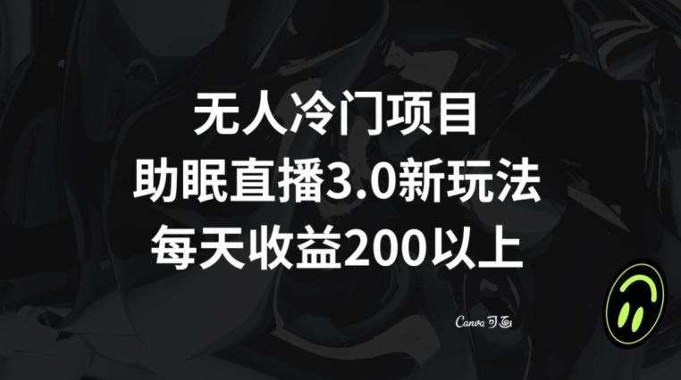 无人冷门项目，助眠直播3.0玩法，每天收益200+【揭秘】-小艾项目网