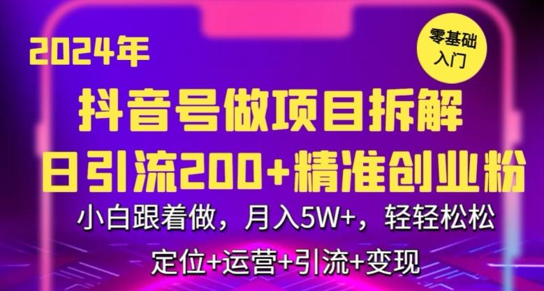 2024年抖音做项目拆解日引流300+创业粉，小白跟着做，月入5万，轻轻松松【揭秘】-小艾项目网