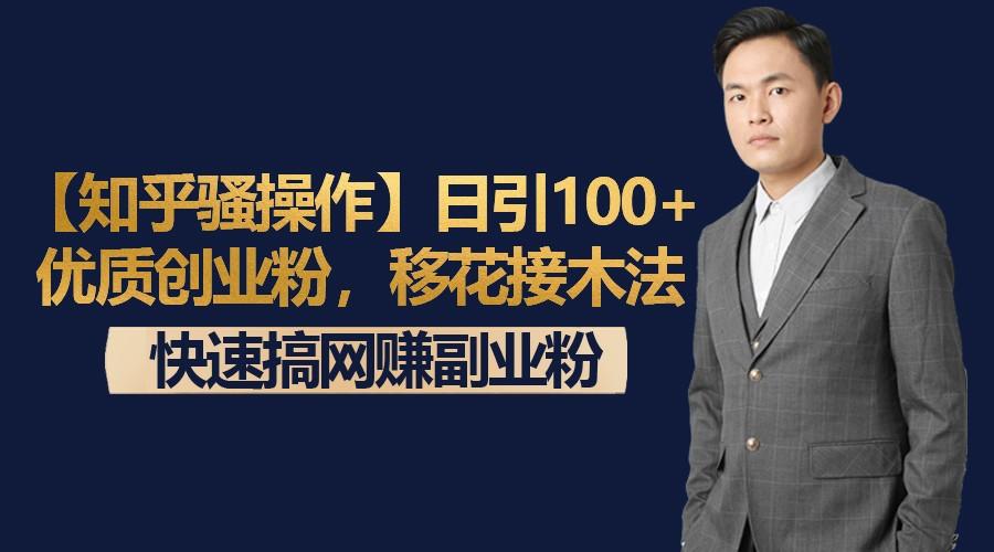【知乎骚操作】日引100+优质创业粉，移花接木法，快速搞网赚副业粉-小艾项目网