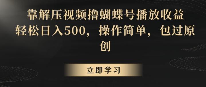 靠解压视频撸蝴蝶号播放收益，轻松日入500，操作简单，包过原创【揭秘】-小艾项目网