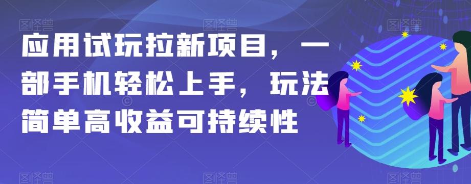 应用试玩拉新项目，一部手机轻松上手，玩法简单高收益可持续性【揭秘】-小艾项目网
