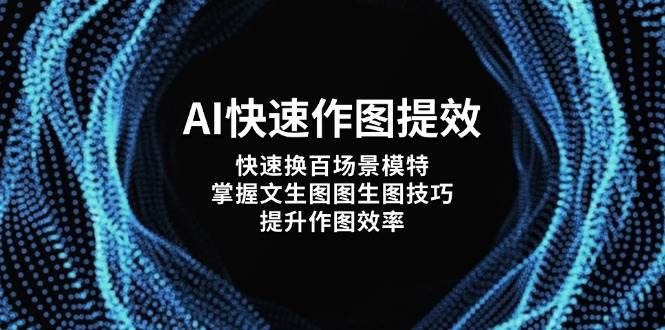 AI快速作图提效，快速换百场景模特，掌握文生图图生图技巧，提升作图效率-小艾项目网