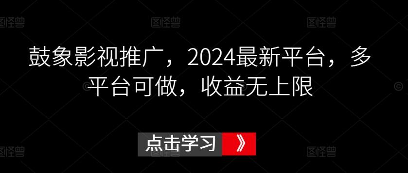 鼓象影视推广，2024最新平台，多平台可做，收益无上限【揭秘】-小艾项目网