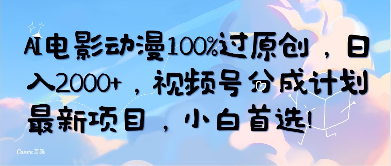 (10052期)AI电影动漫100%过原创，日入2000+，视频号分成计划最新项目，小白首选！-小艾项目网
