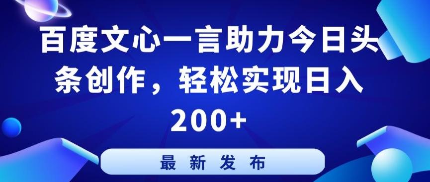 百度文心一言助力今日头条创作，轻松实现日入200+【揭秘】-小艾项目网