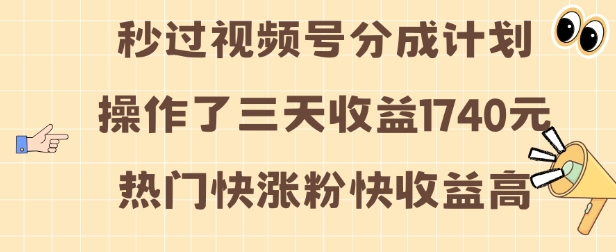 视频号分成计划操作了三天收益1740元 这类视频很好做，热门快涨粉快收益高【揭秘】-小艾项目网