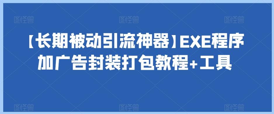 【长期被动引流神器】EXE程序加广告封装打包教程+工具-小艾项目网