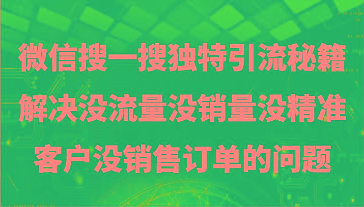 微信搜一搜暴力引流，解决没流量没销量没精准客户没销售订单的问题-小艾项目网