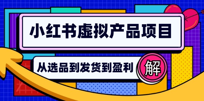 小红书虚拟产品店铺运营指南：从选品到自动发货，轻松实现日躺赚几百-小艾项目网