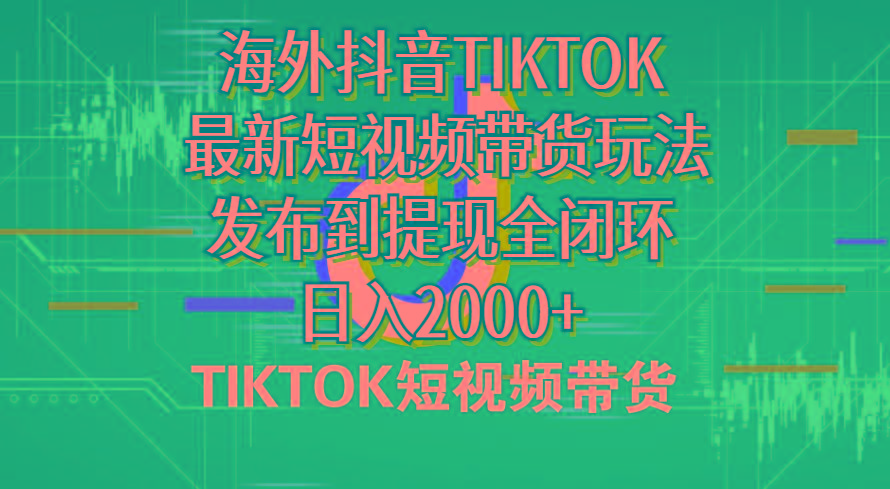 海外短视频带货，最新短视频带货玩法发布到提现全闭环，日入2000+-小艾项目网