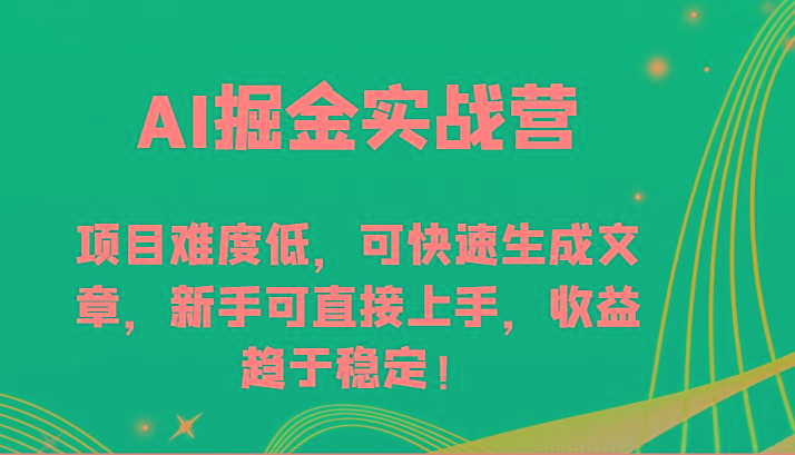 AI掘金实战营-项目难度低，可快速生成文章，新手可直接上手，收益趋于稳定！-小艾项目网