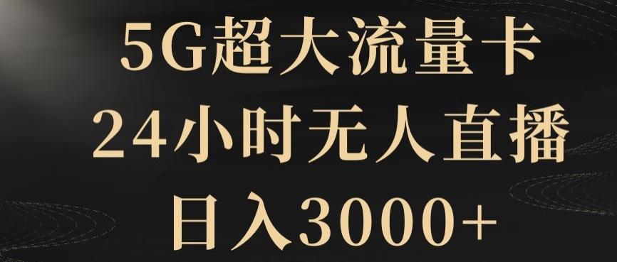 5G超大流量卡，24小时无人直播，日入3000+【揭秘】-小艾项目网