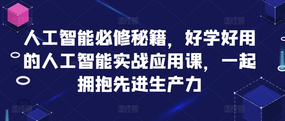 人工智能必修秘籍，好学好用的人工智能实战应用课，一起拥抱先进生产力-小艾项目网