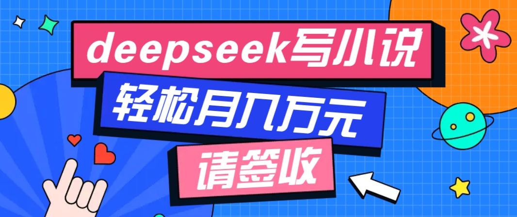 利用Deepseek写小说，零门槛AI小说创作全攻略，新手也能轻松学会提升收入-小艾项目网