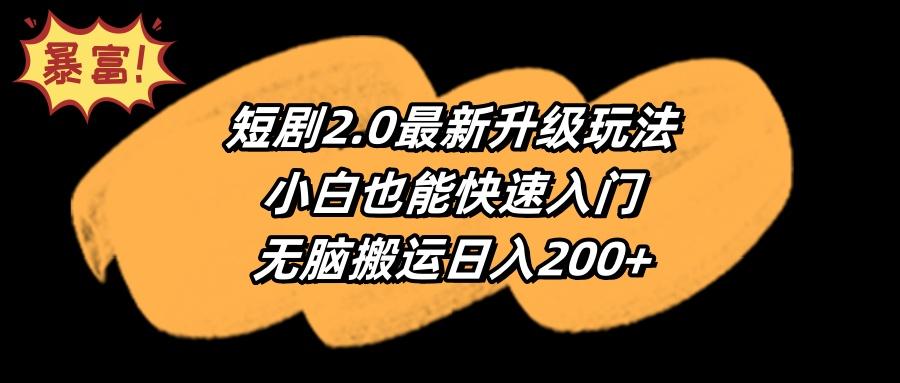 (9375期)短剧2.0最新升级玩法，小白也能快速入门，无脑搬运日入200+-小艾项目网