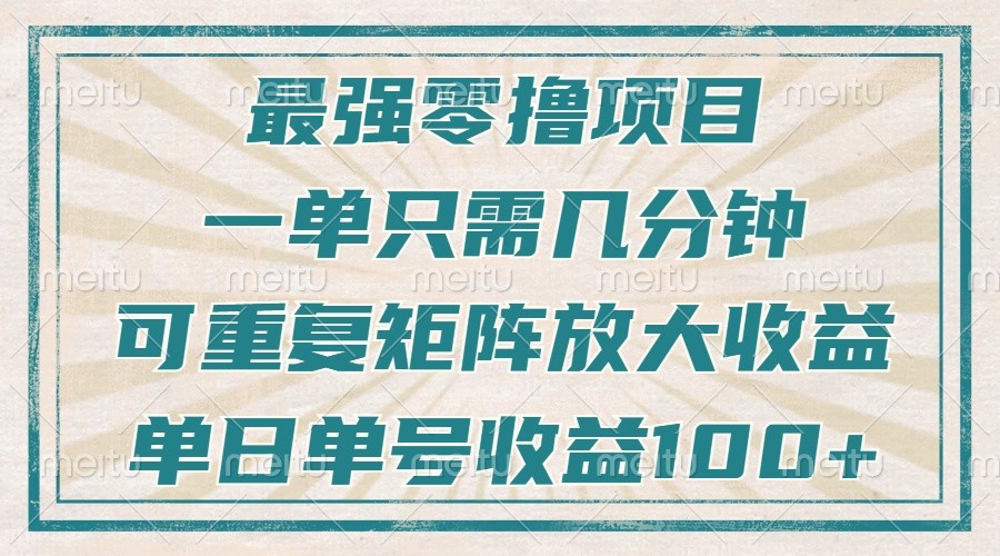 最强零撸项目，解放双手，几分钟可做一次，可矩阵放大撸收益，单日轻松收益100+，-小艾项目网