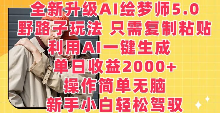 全新升级AI绘梦师5.0.野路子玩法，只需复制粘贴，利用AI一键生成，单日收益2000+【揭秘】-小艾项目网