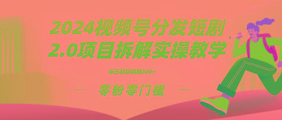 2024视频分发短剧2.0项目拆解实操教学，零粉零门槛可矩阵分裂推广管道收益-小艾项目网