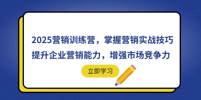 2025营销训练营，掌握营销实战技巧，提升企业营销能力，增强市场竞争力-小艾项目网