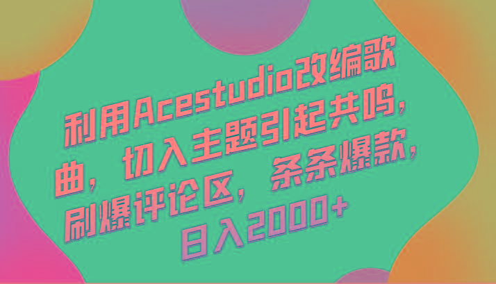 利用Acestudio改编歌曲，切入主题引起共鸣，刷爆评论区，条条爆款，日入2000+-小艾项目网