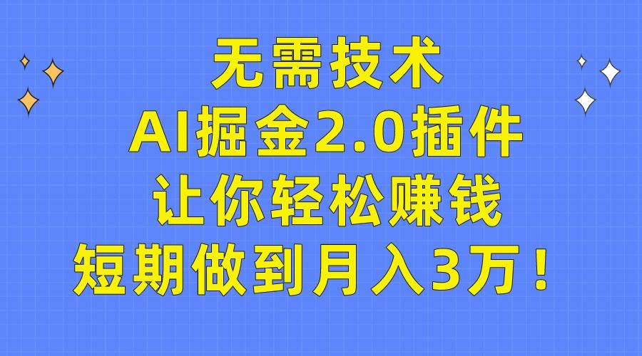 (9535期)无需技术，AI掘金2.0插件让你轻松赚钱，短期做到月入3万！-小艾项目网