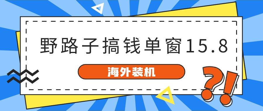 海外装机，野路子搞钱，单窗口15.8，亲测已变现10000+-小艾项目网