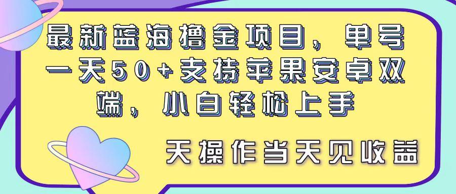 最新蓝海撸金项目，单号一天50+， 支持苹果安卓双端，小白轻松上手 当…-小艾项目网