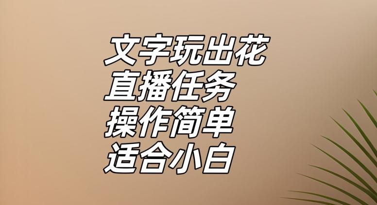 文字玩出花直播任务，把普通的文字玩出趣味，操作简单适合小白【揭秘】-小艾项目网