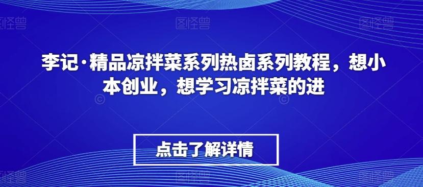 李记·精品凉拌菜系列热卤系列教程，想小本创业，想学习凉拌菜的进-小艾项目网