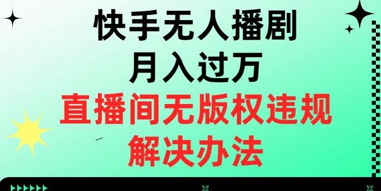 快手无人播剧月入过万，直播间无版权违规的解决办法【揭秘】-小艾项目网