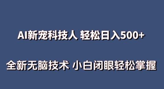 AI科技人 不用真人出镜日入500+ 全新技术 小白轻松掌握【揭秘】-小艾项目网