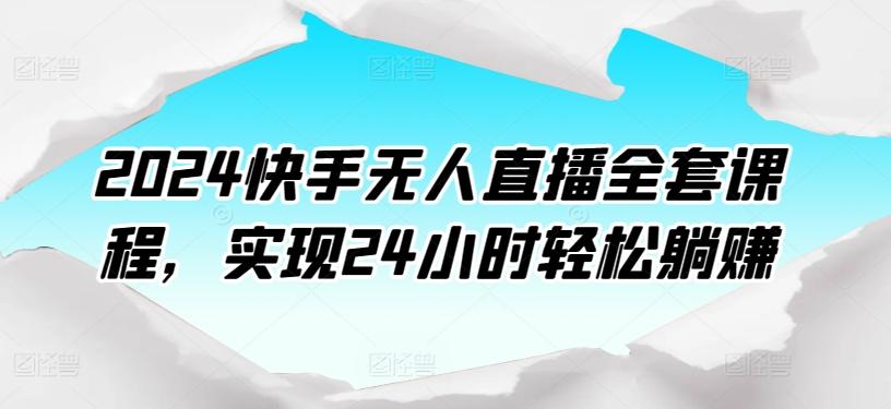 2024快手无人直播全套课程，实现24小时轻松躺赚-小艾项目网